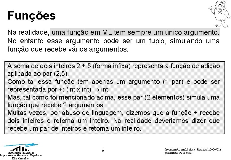 Funções Na realidade, uma função em ML tem sempre um único argumento. No entanto Funções Na realidade, uma função em ML tem sempre um único argumento. No entanto