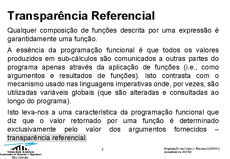 Transparência Referencial Qualquer composição de funções descrita por uma expressão é garantidamente uma função. Transparência Referencial Qualquer composição de funções descrita por uma expressão é garantidamente uma função.