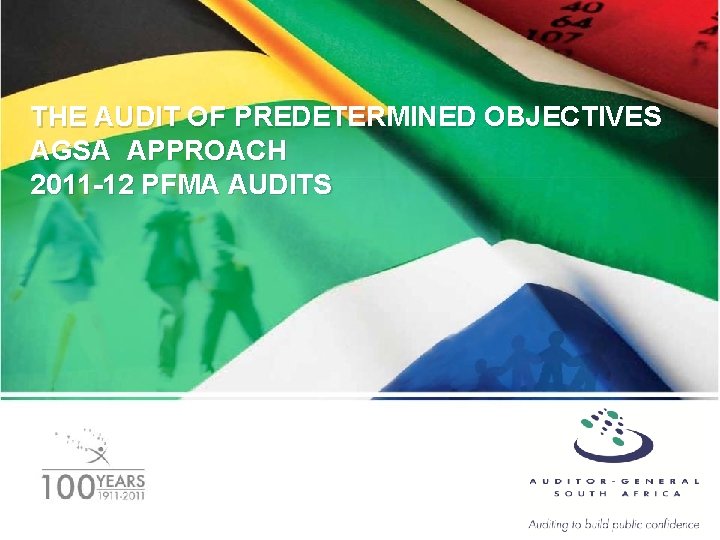 THE AUDIT OF PREDETERMINED OBJECTIVES AGSA APPROACH 2011 -12 PFMA AUDITS 