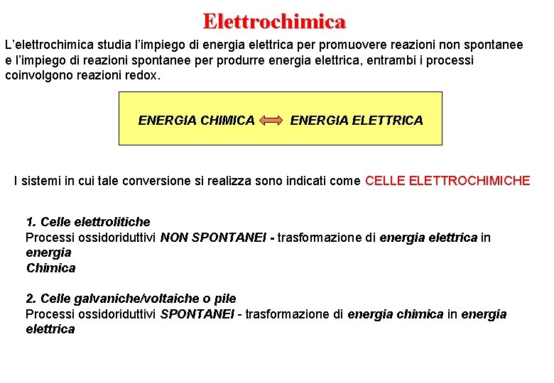 Elettrochimica L’elettrochimica studia l’impiego di energia elettrica per promuovere reazioni non spontanee e l’impiego