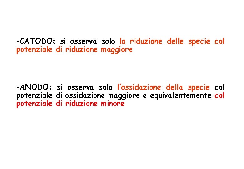 -CATODO: si osserva solo la riduzione delle specie col potenziale di riduzione maggiore -ANODO: