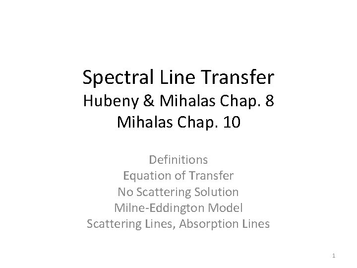 Spectral Line Transfer Hubeny & Mihalas Chap. 8 Mihalas Chap. 10 Definitions Equation of