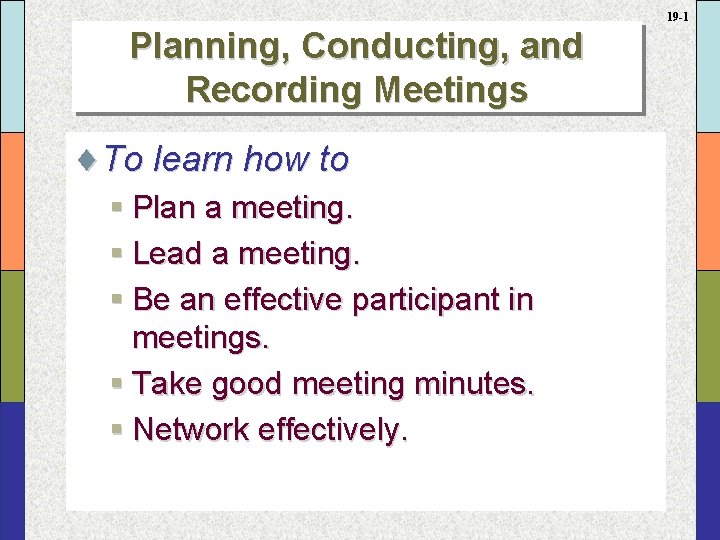 19 -1 Planning, Conducting, and Recording Meetings ¨To learn how to § Plan a