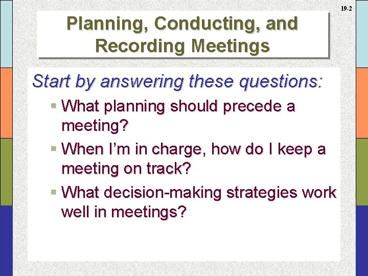 19 -2 Planning, Conducting, and Recording Meetings Start by answering these questions: § What