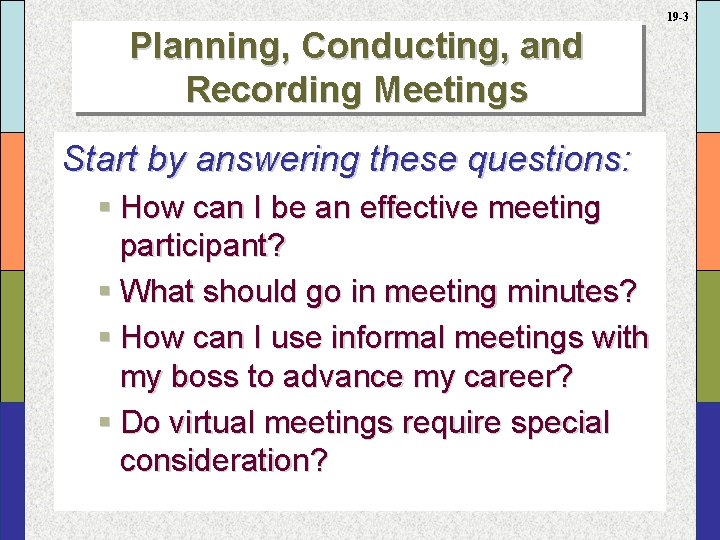 19 -3 Planning, Conducting, and Recording Meetings Start by answering these questions: § How