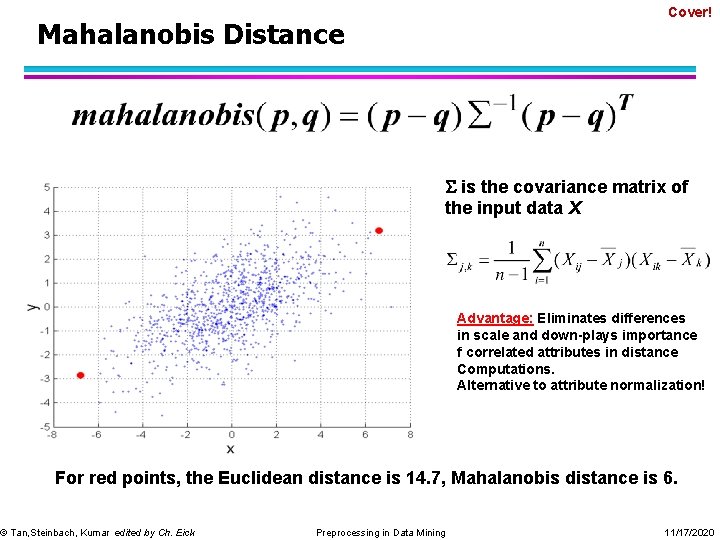 Cover! Mahalanobis Distance is the covariance matrix of the input data X Advantage: Eliminates