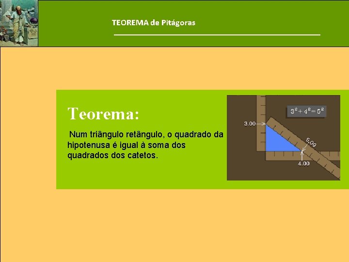 TEOREMA de Pitágoras Teorema: Num triângulo retângulo, o quadrado da hipotenusa é igual à