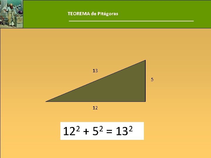 TEOREMA de Pitágoras 13 5 12 122 + 52 = 132 