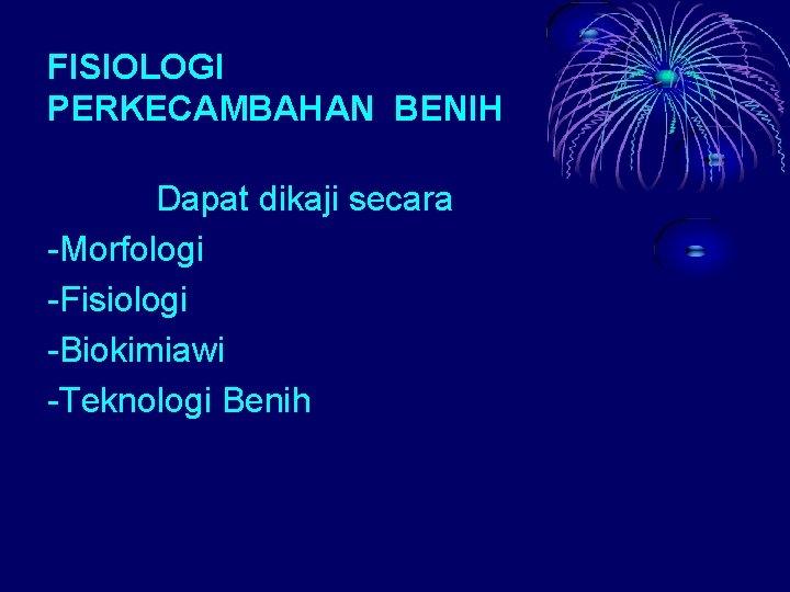 FISIOLOGI PERKECAMBAHAN BENIH Dapat dikaji secara -Morfologi -Fisiologi -Biokimiawi -Teknologi Benih 