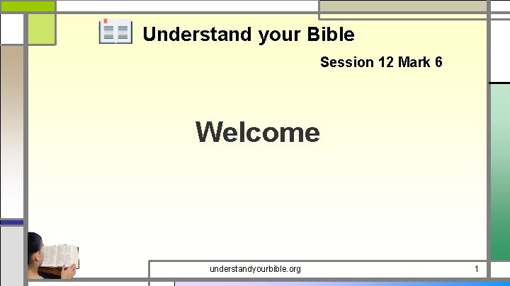 Understand your Bible Session 12 Mark 6 Welcome understandyourbible. org 1 
