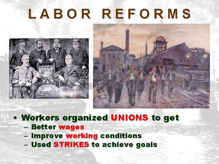 LABOR REFORMS • Workers organized UNIONS to get – – – Better wages Improve