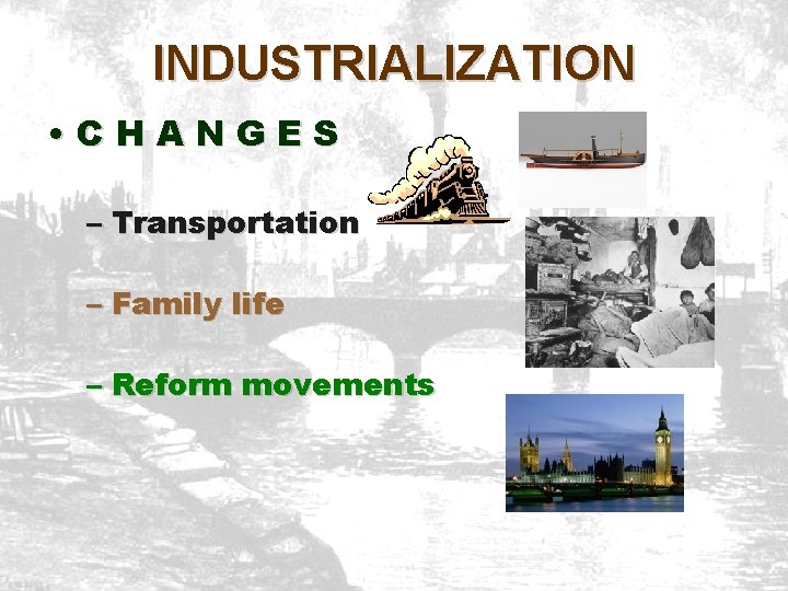 INDUSTRIALIZATION • CHANGES – Transportation – Family life – Reform movements 