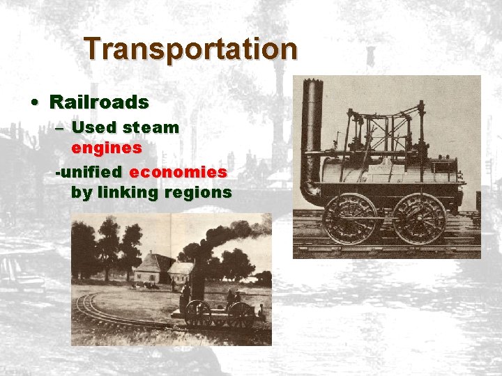 Transportation • Railroads – Used steam engines -unified economies by linking regions 