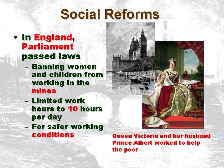 Social Reforms • In England, Parliament passed laws – Banning women and children from