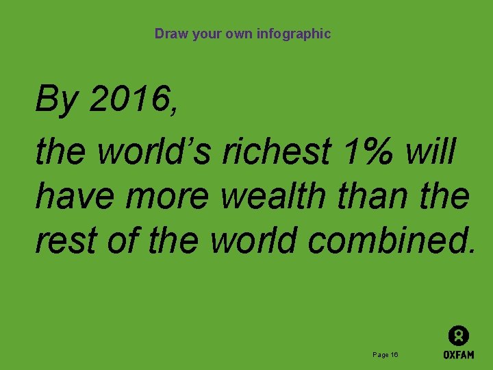 Draw your own infographic By 2016, the world’s richest 1% will have more wealth