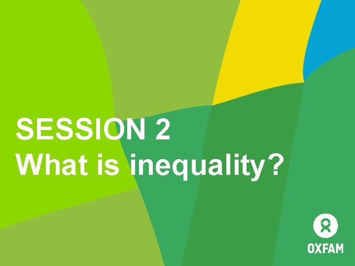SESSION 2 What is inequality? 