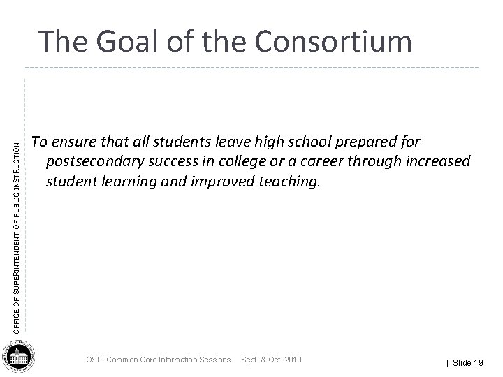 OFFICE OF SUPERINTENDENT OF PUBLIC INSTRUCTION The Goal of the Consortium To ensure that