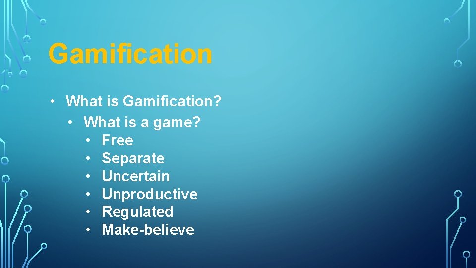 Gamification • What is Gamification? • What is a game? • Free • Separate