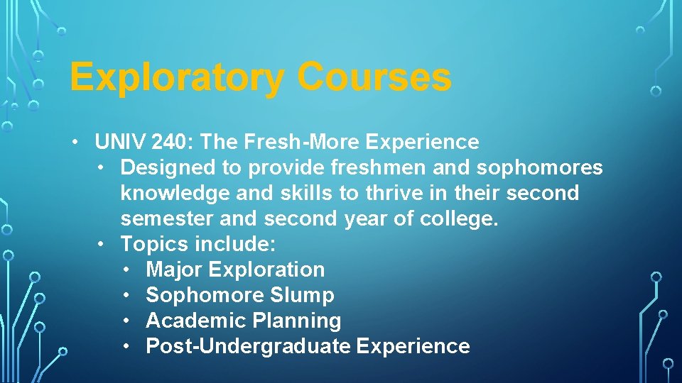 Exploratory Courses • UNIV 240: The Fresh-More Experience • Designed to provide freshmen and