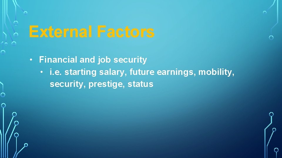 External Factors • Financial and job security • i. e. starting salary, future earnings,