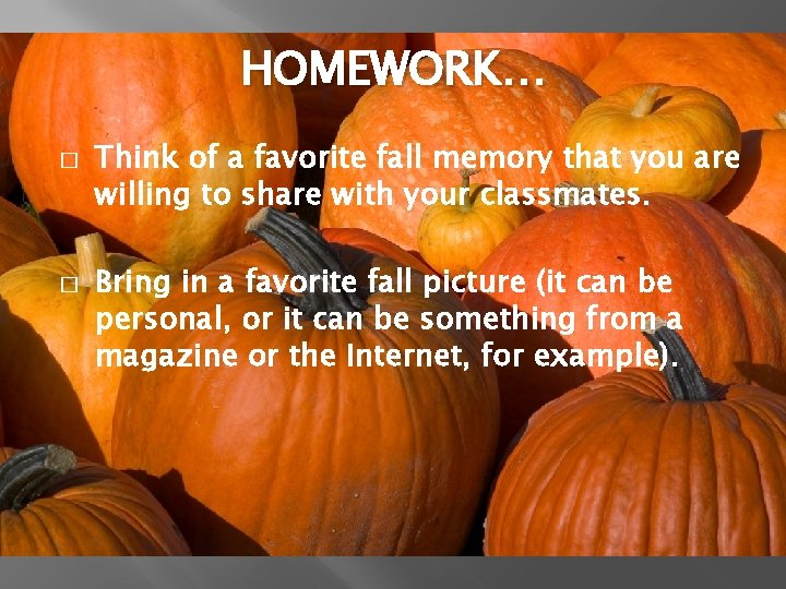 HOMEWORK… � � Think of a favorite fall memory that you are willing to