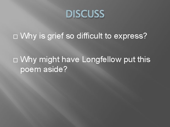 DISCUSS � � Why is grief so difficult to express? Why might have Longfellow