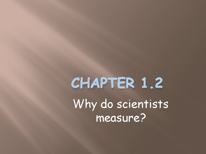 CHAPTER 1. 2 Why do scientists measure? 