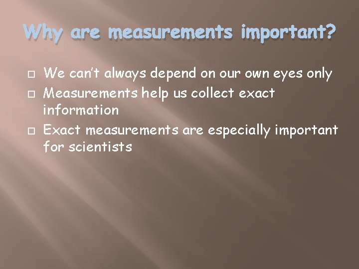Why are measurements important? We can’t always depend on our own eyes only Measurements