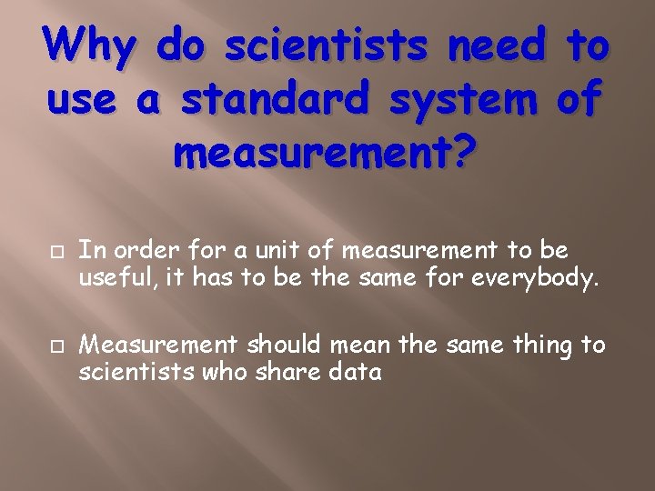 Why do scientists need to use a standard system of measurement? In order for