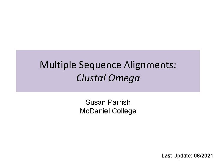 Multiple Sequence Alignments: Clustal Omega Susan Parrish Mc. Daniel College Last Update: 08/2021 