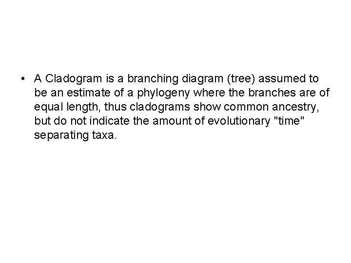  • A Cladogram is a branching diagram (tree) assumed to be an estimate