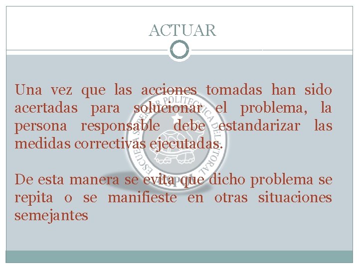 ACTUAR Una vez que las acciones tomadas han sido acertadas para solucionar el problema,