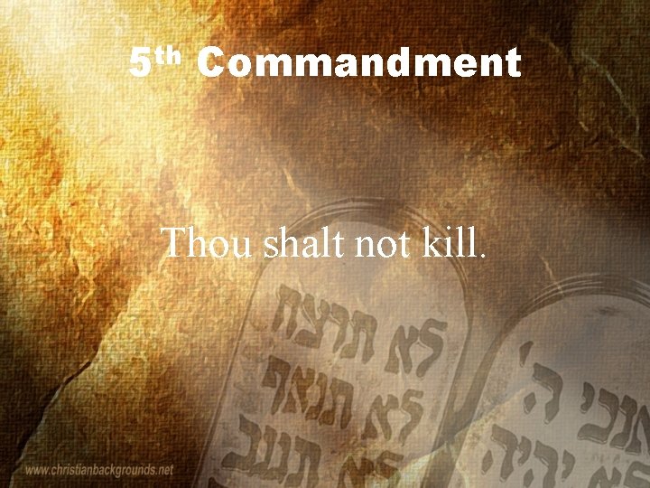 5 th Commandment Thou shalt not kill. 