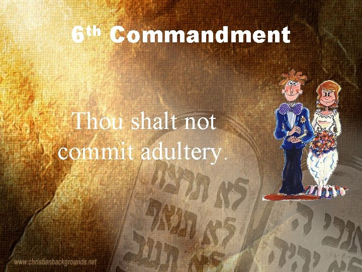 6 th Commandment Thou shalt not commit adultery. 