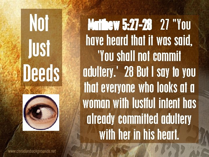 Not Just Deeds Matthew 5: 27 -28 27 "You have heard that it was