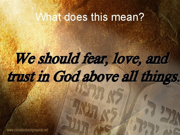 What does this mean? We should fear, love, and trust in God above all