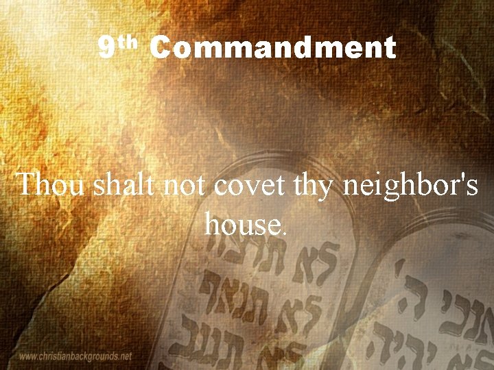 9 th Commandment Thou shalt not covet thy neighbor's house. 