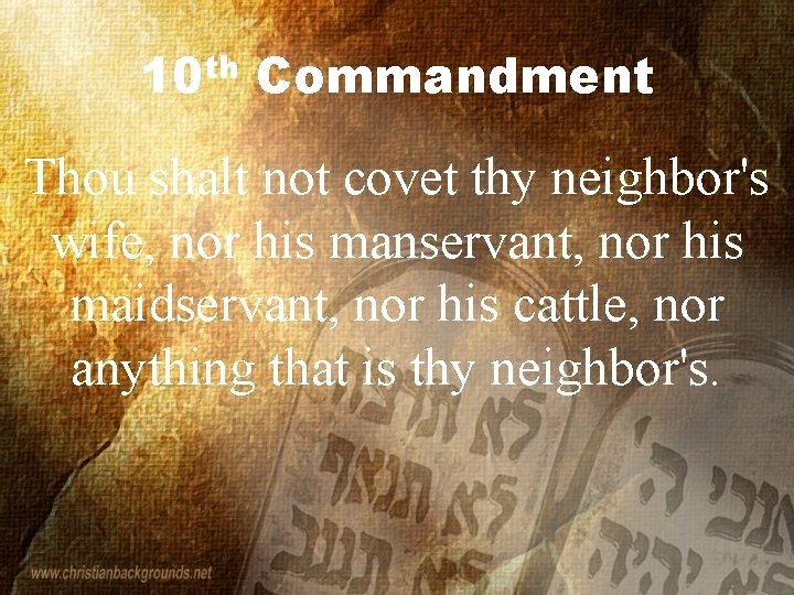 10 th Commandment Thou shalt not covet thy neighbor's wife, nor his manservant, nor