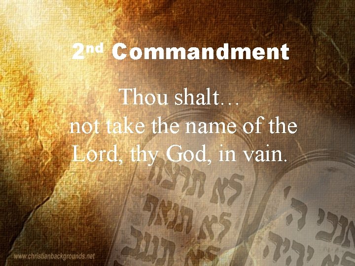 2 nd Commandment Thou shalt… not take the name of the Lord, thy God,