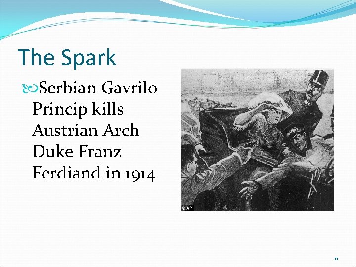 The Spark Serbian Gavrilo Princip kills Austrian Arch Duke Franz Ferdiand in 1914 11 The Spark Serbian Gavrilo Princip kills Austrian Arch Duke Franz Ferdiand in 1914 11
