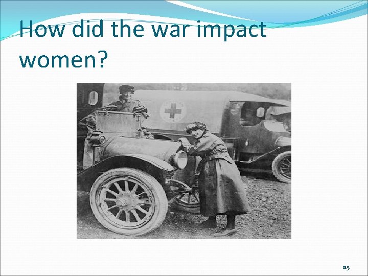 How did the war impact women? 115 How did the war impact women? 115