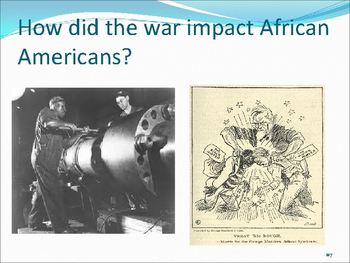 How did the war impact African Americans? 117 How did the war impact African Americans? 117