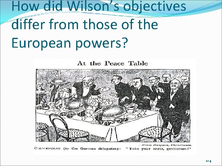 How did Wilson’s objectives differ from those of the European powers? 124 How did Wilson’s objectives differ from those of the European powers? 124