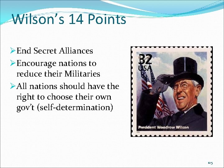 Wilson’s 14 Points ØEnd Secret Alliances ØEncourage nations to reduce their Militaries ØAll nations Wilson’s 14 Points ØEnd Secret Alliances ØEncourage nations to reduce their Militaries ØAll nations