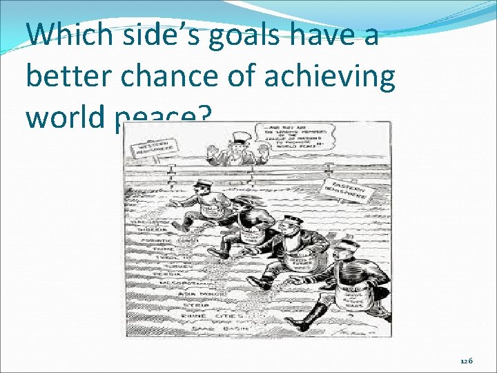 Which side’s goals have a better chance of achieving world peace? 126 Which side’s goals have a better chance of achieving world peace? 126