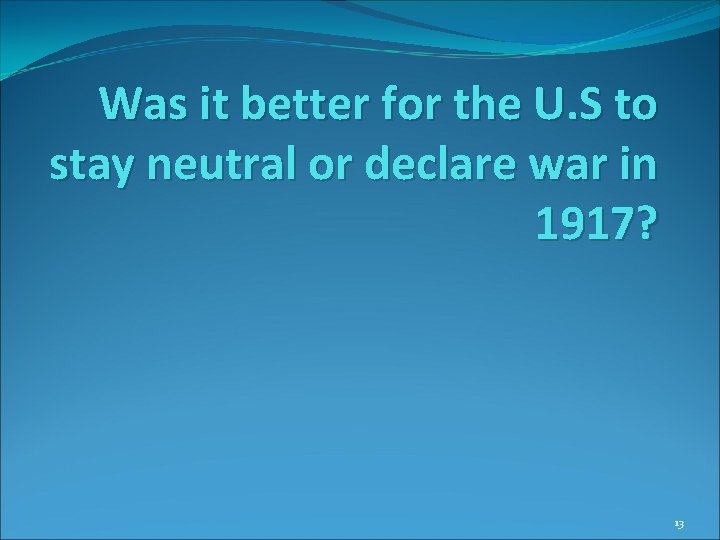 Was it better for the U. S to stay neutral or declare war in Was it better for the U. S to stay neutral or declare war in