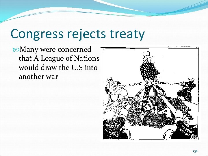 Congress rejects treaty Many were concerned that A League of Nations would draw the Congress rejects treaty Many were concerned that A League of Nations would draw the