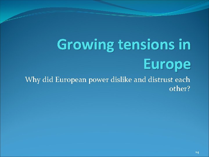 Growing tensions in Europe Why did European power dislike and distrust each other? 14 Growing tensions in Europe Why did European power dislike and distrust each other? 14