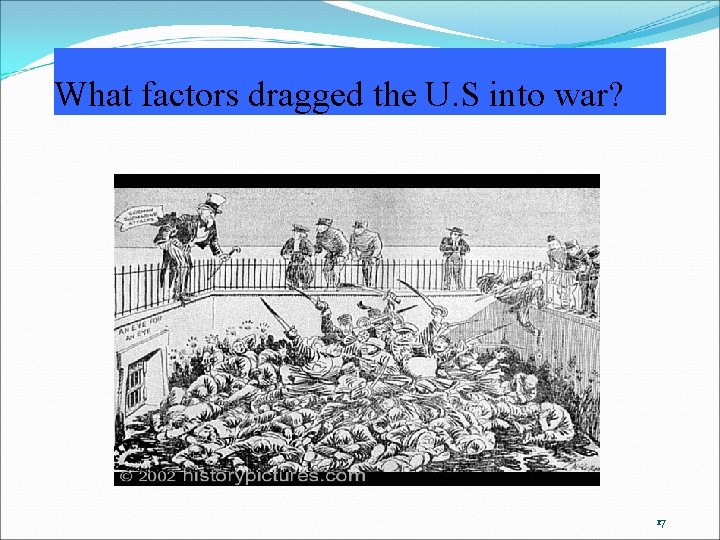 What factors dragged the U. S into war? 17 What factors dragged the U. S into war? 17