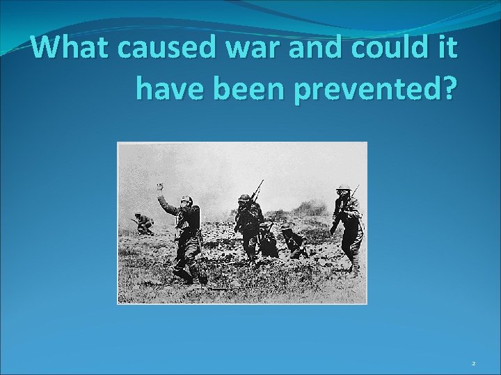 What caused war and could it have been prevented? 2 What caused war and could it have been prevented? 2